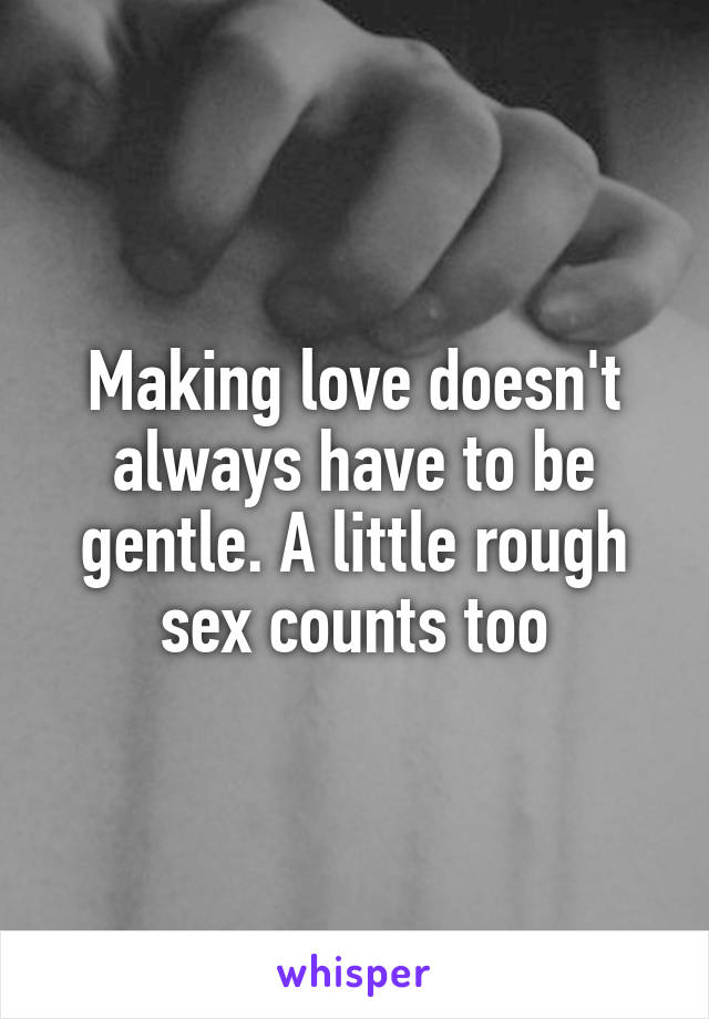 Making love doesn't always have to be gentle. A little rough sex counts too