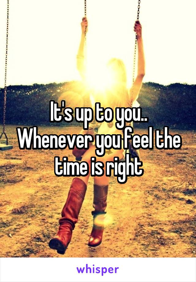 It's up to you.. Whenever you feel the time is right