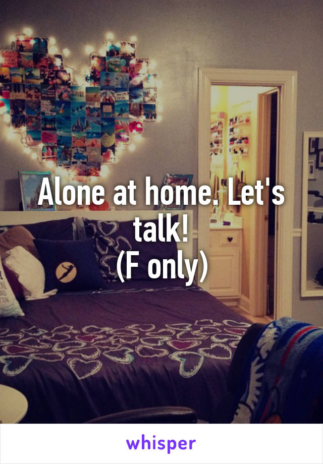 Alone at home. Let's talk!
(F only)