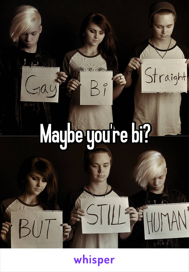 Maybe you're bi?