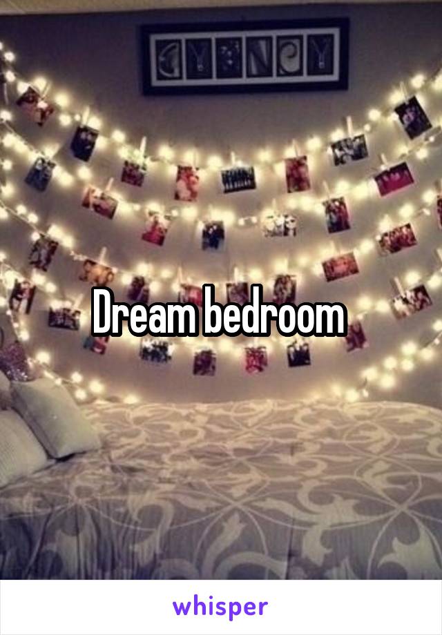 Dream bedroom 