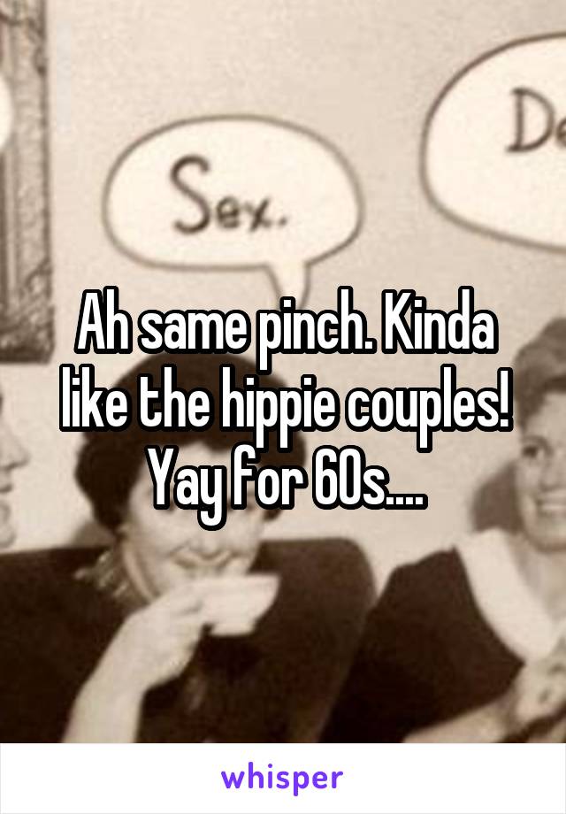 Ah same pinch. Kinda like the hippie couples! Yay for 60s....