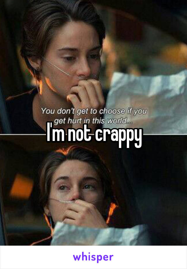 I'm not crappy