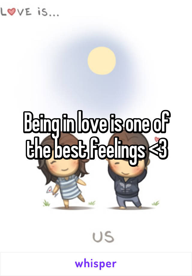 Being in love is one of the best feelings <3