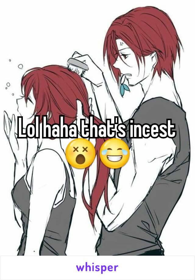 Lol haha that's incest
😵😂