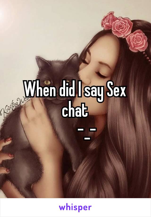 When did I say Sex chat
😐😕🙁-_-