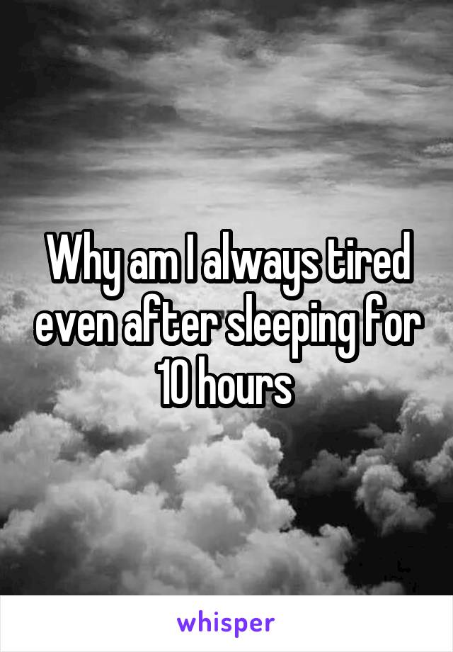 why-am-i-always-tired-even-after-sleeping-for-10-hours