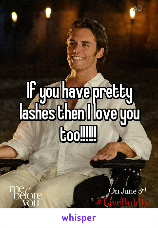 If you have pretty lashes then I love you too!!!!!! 