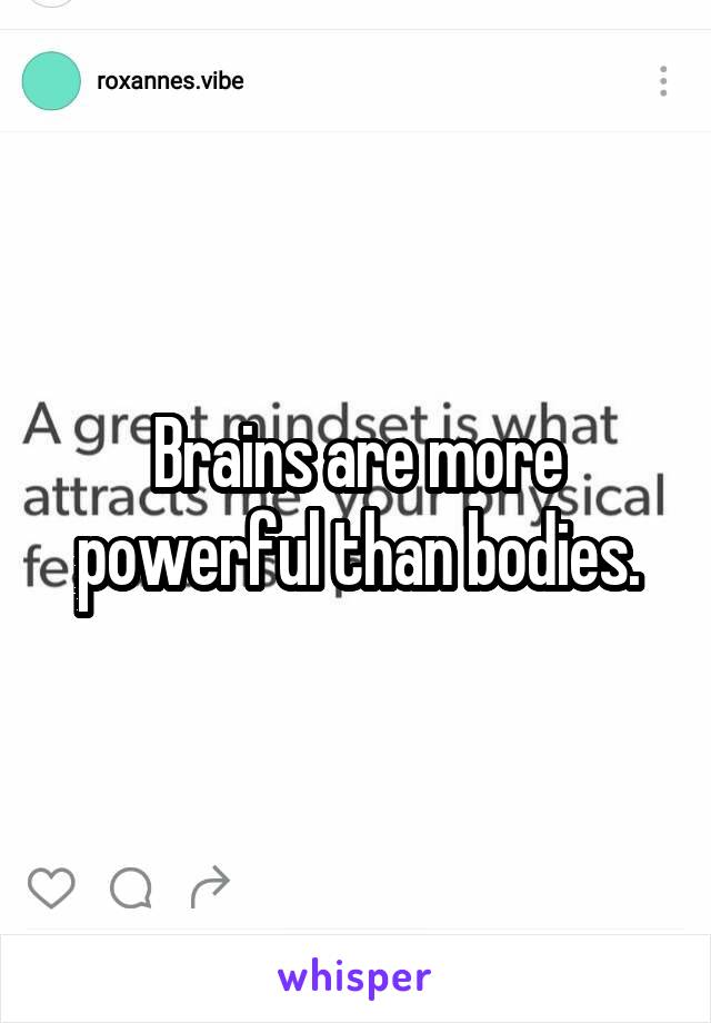 Brains are more powerful than bodies.