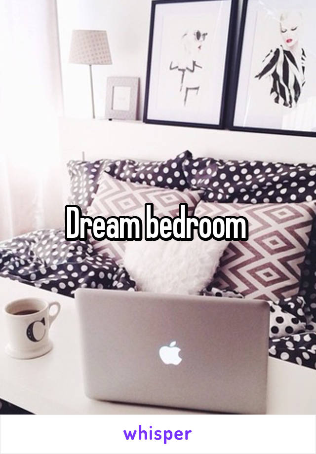 Dream bedroom 