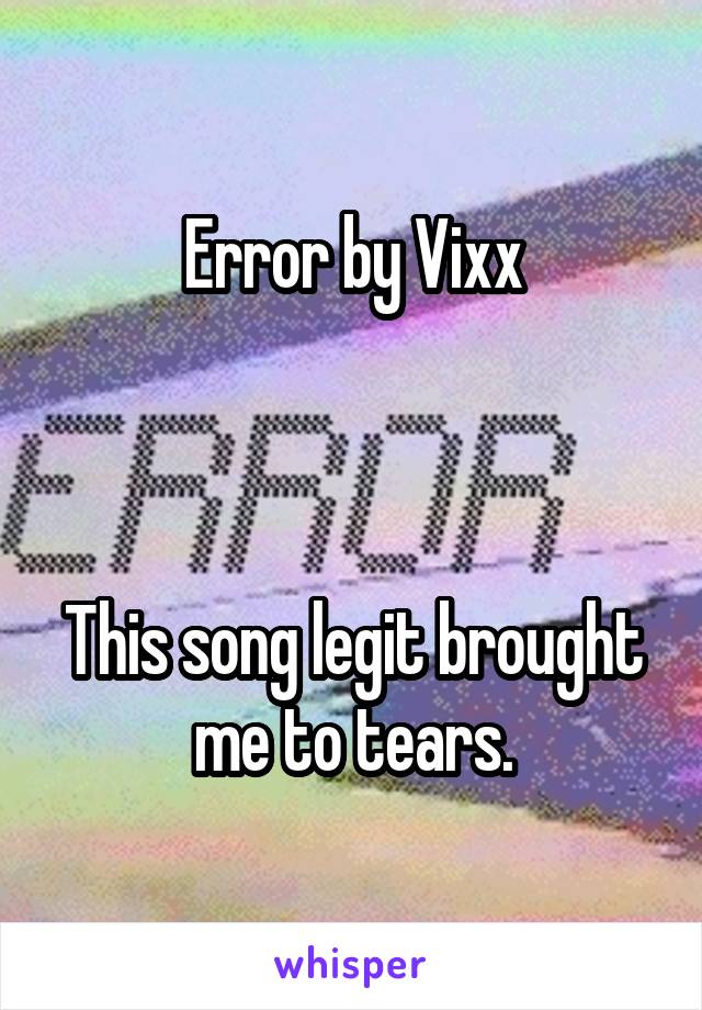 Error by Vixx



This song legit brought me to tears.