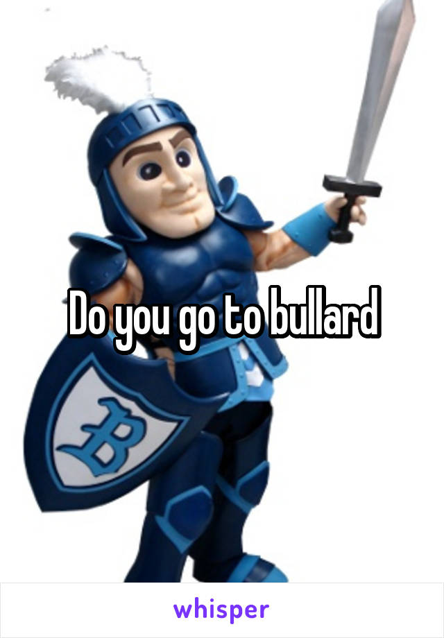 Do you go to bullard