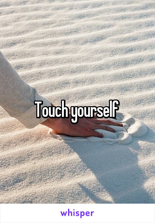 Touch yourself 