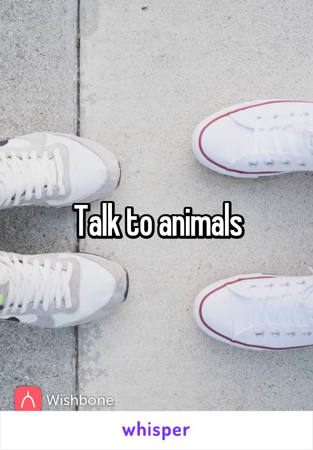 Talk to animals