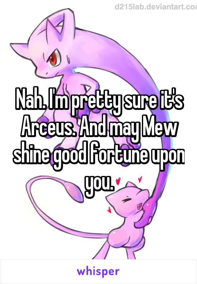 Nah. I'm pretty sure it's Arceus. And may Mew shine good fortune upon you.