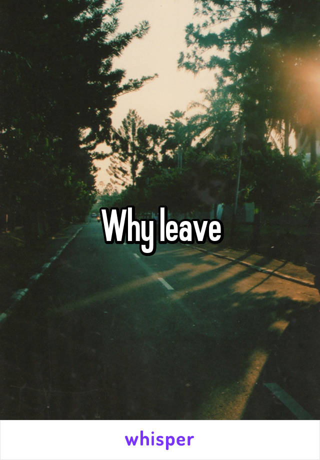 Why leave