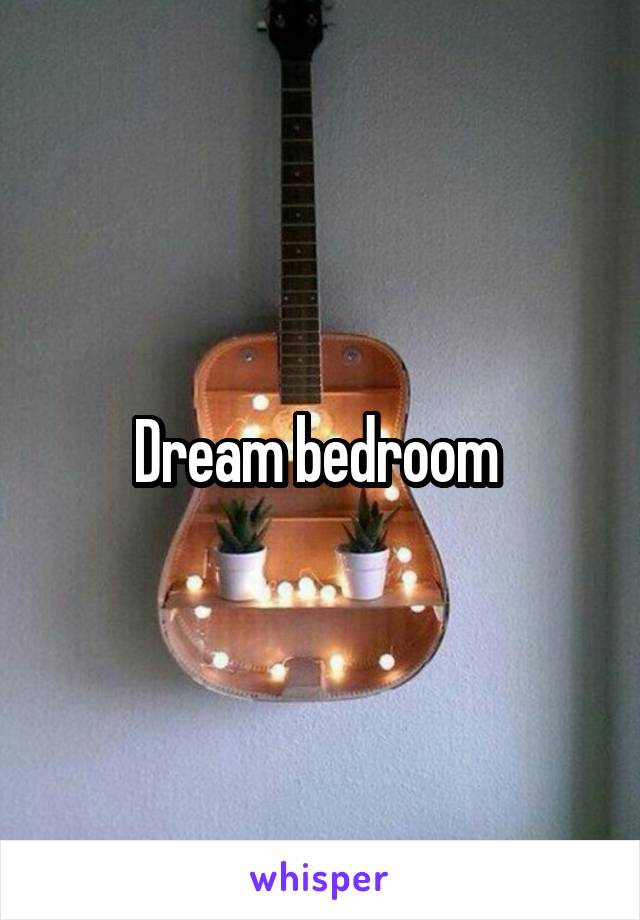 Dream bedroom 