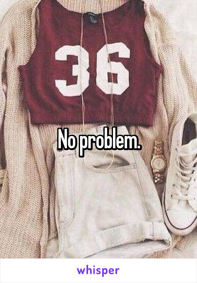 No problem.