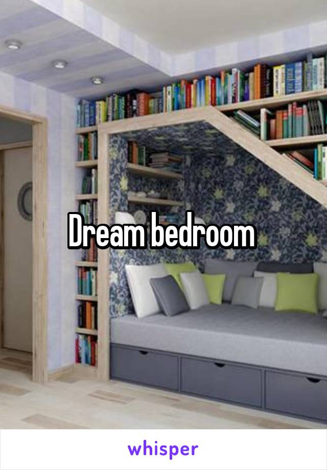 Dream bedroom 