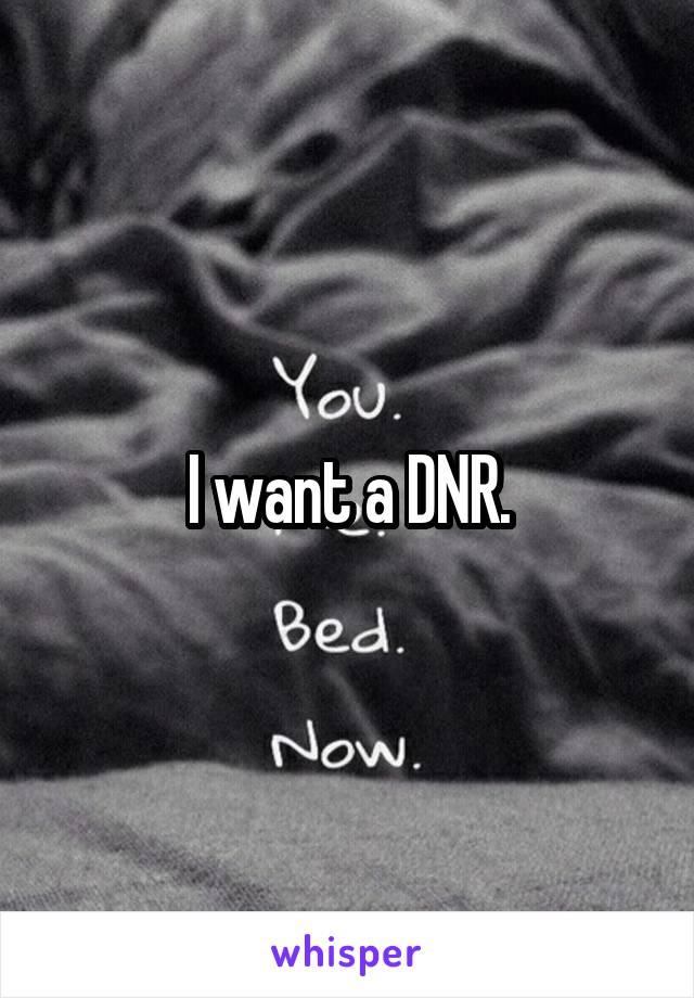 I want a DNR.