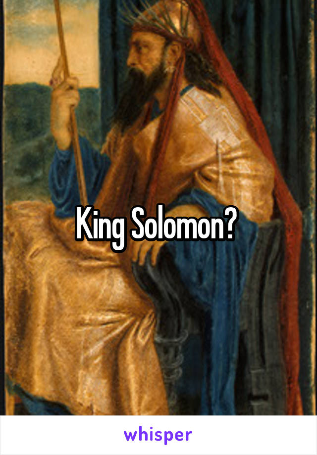 King Solomon? 