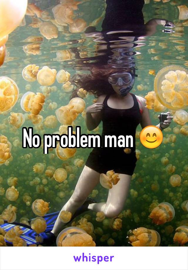 No problem man 😊