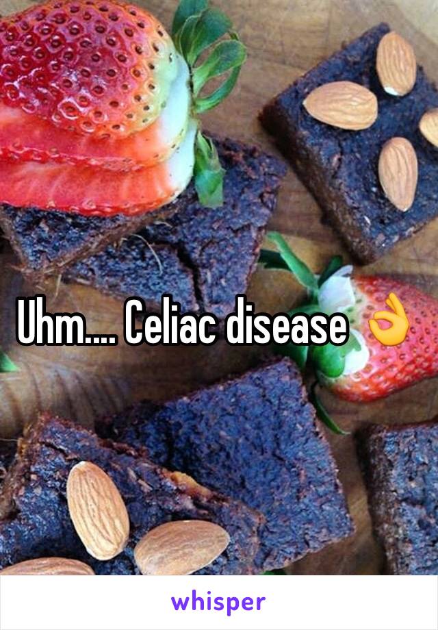 Uhm.... Celiac disease 👌