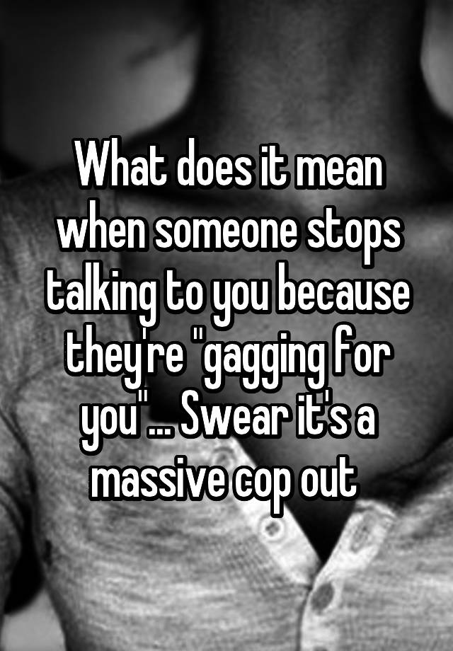 what-does-it-mean-when-someone-stops-talking-to-you-because-they-re