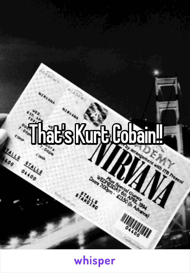 That's Kurt Cobain!!