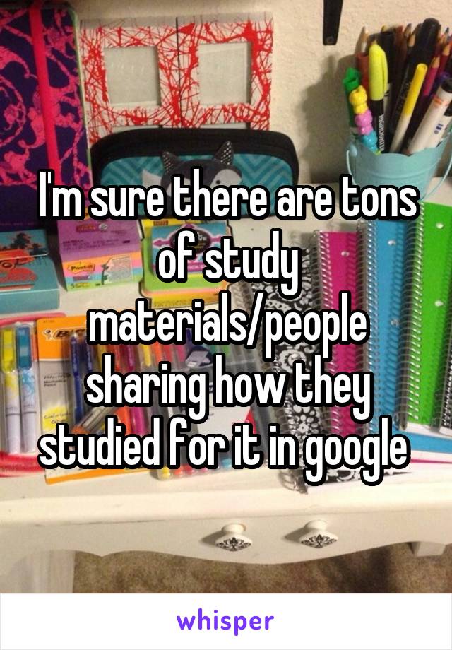 I'm sure there are tons of study materials/people sharing how they studied for it in google 