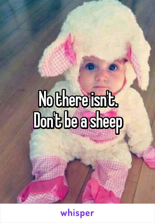 No there isn't.
Don't be a sheep