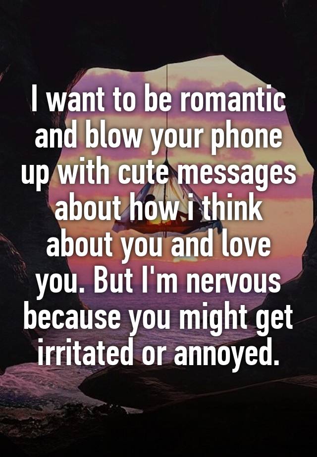 i-want-to-be-romantic-and-blow-your-phone-up-with-cute-messages-about