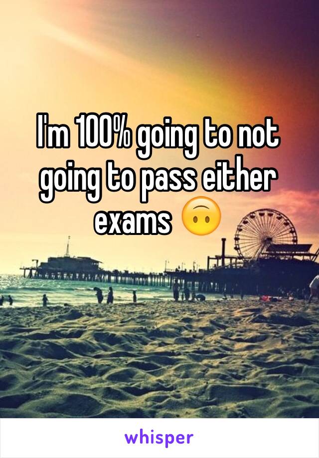 I'm 100% going to not going to pass either exams 🙃 