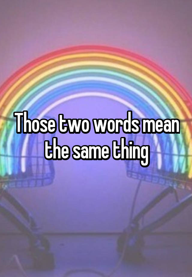 those-two-words-mean-the-same-thing