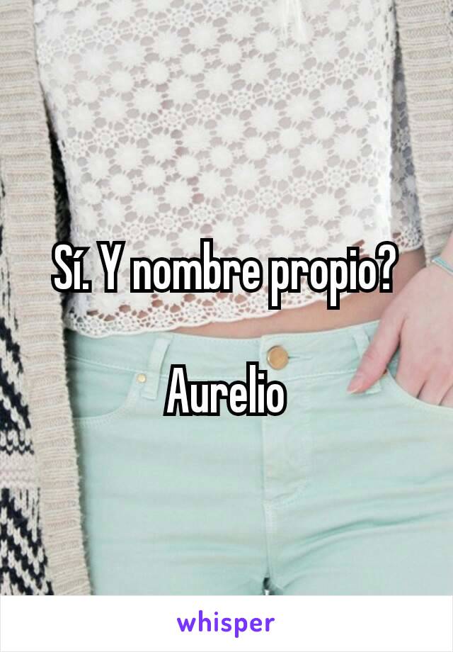 Sí. Y nombre propio?

Aurelio