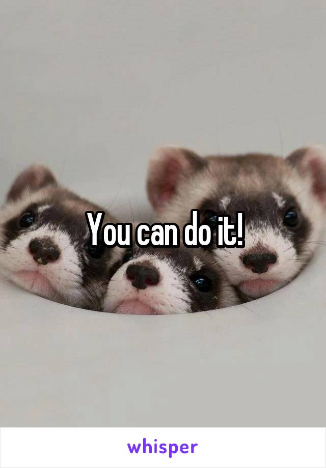 You can do it!