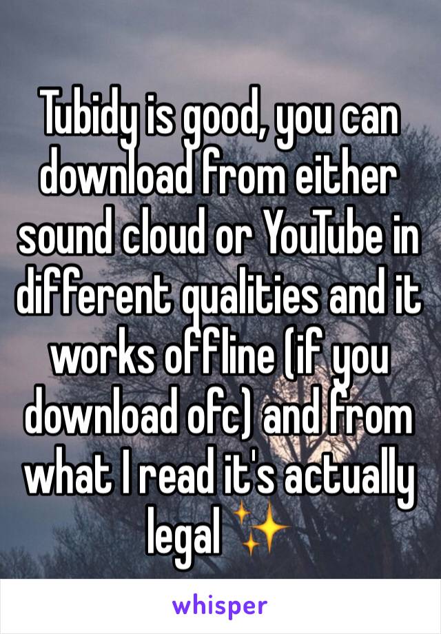 Tubidy is good, you can download from either sound cloud or YouTube in different qualities and it works offline (if you download ofc) and from what I read it's actually legal ✨