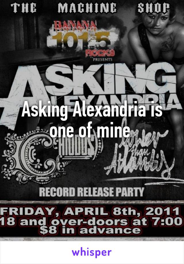 Asking Alexandria is one of mine 
