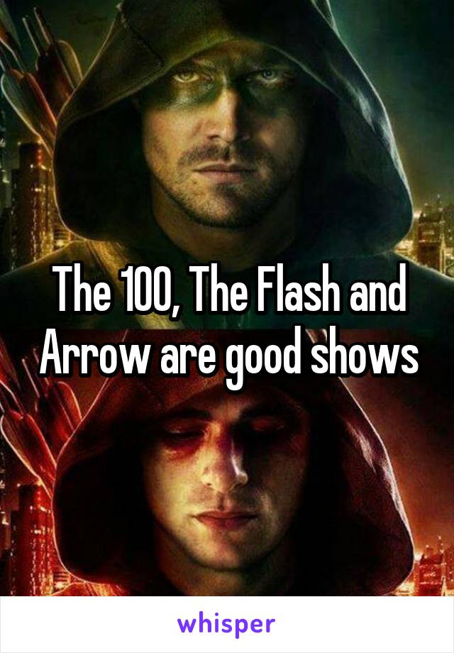 The 100, The Flash and Arrow are good shows