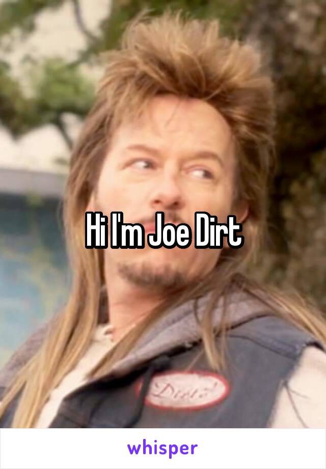 Hi I'm Joe Dirt
