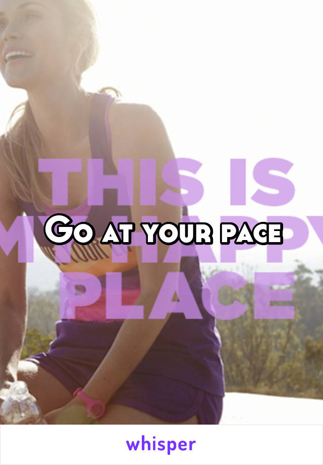 Go at your pace