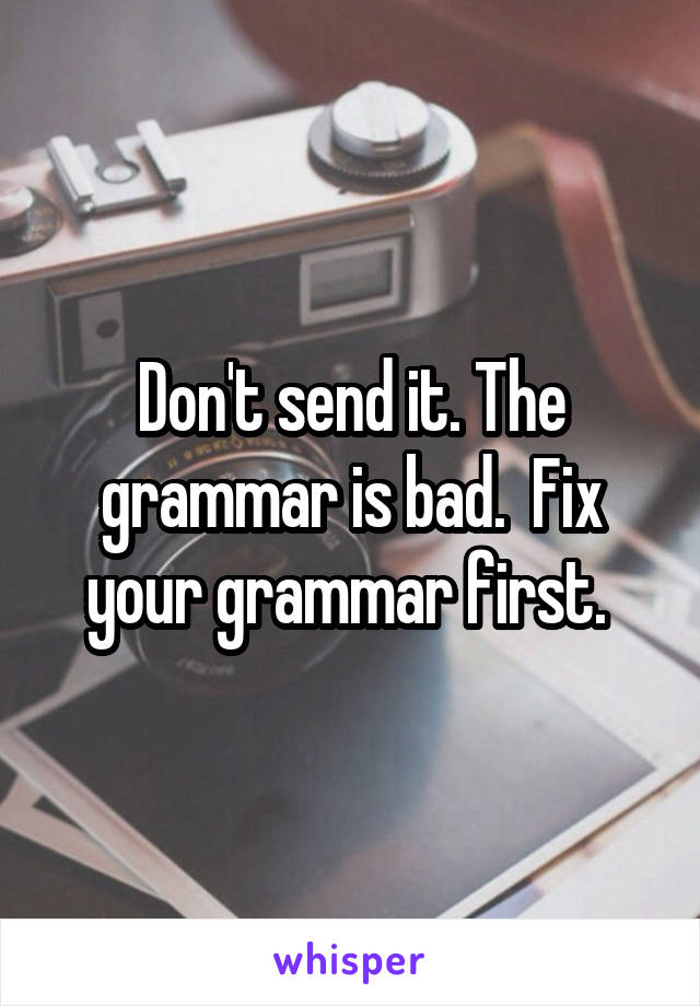 Don't send it. The grammar is bad.  Fix your grammar first. 