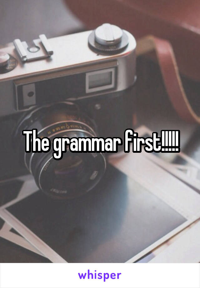 The grammar first!!!!!