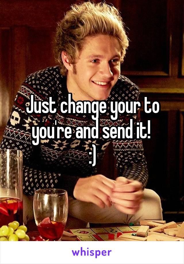 Just change your to you're and send it! 
:)