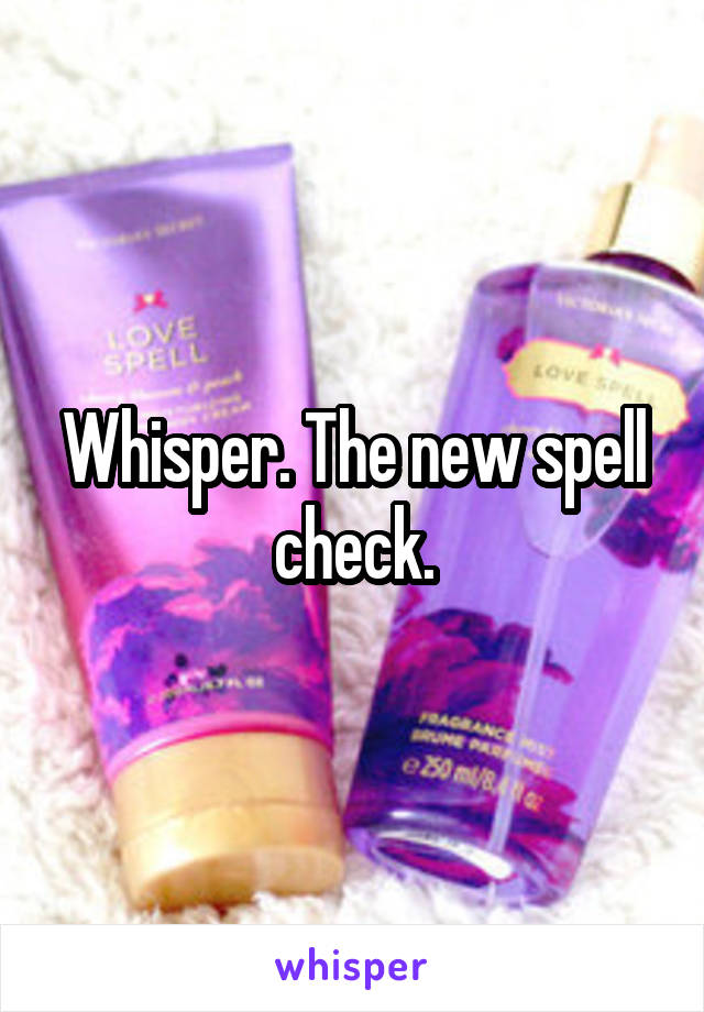 Whisper. The new spell check.