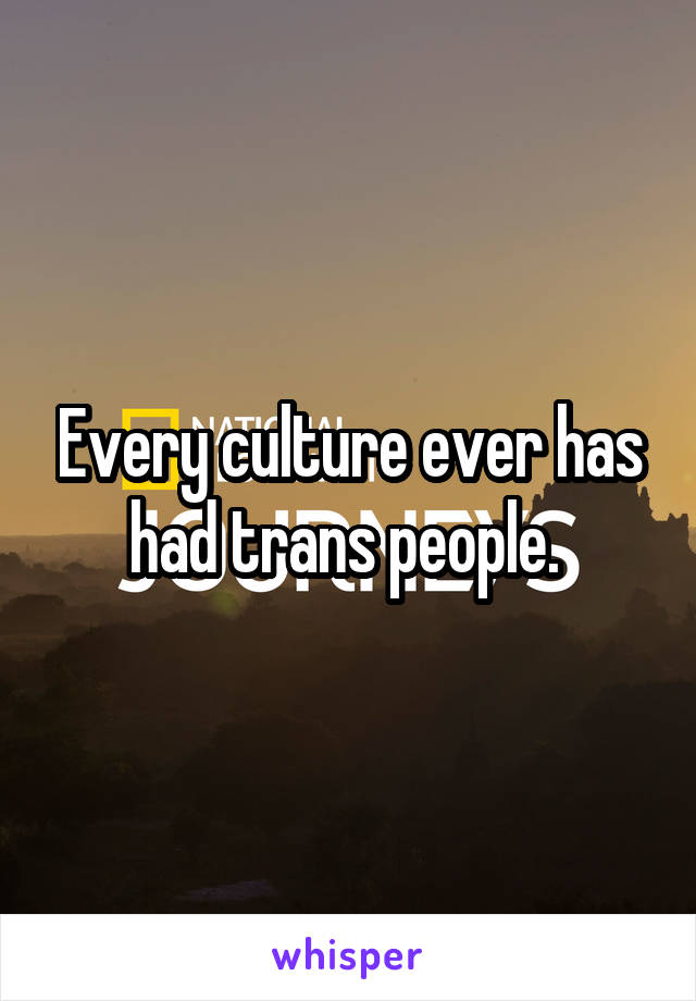 Every culture ever has had trans people. 