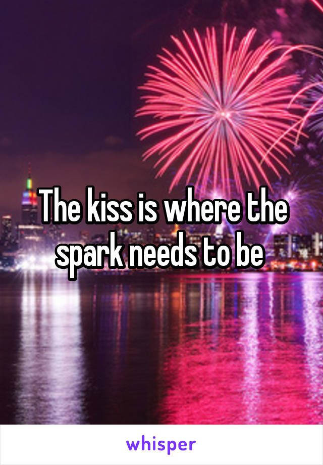 The kiss is where the spark needs to be 