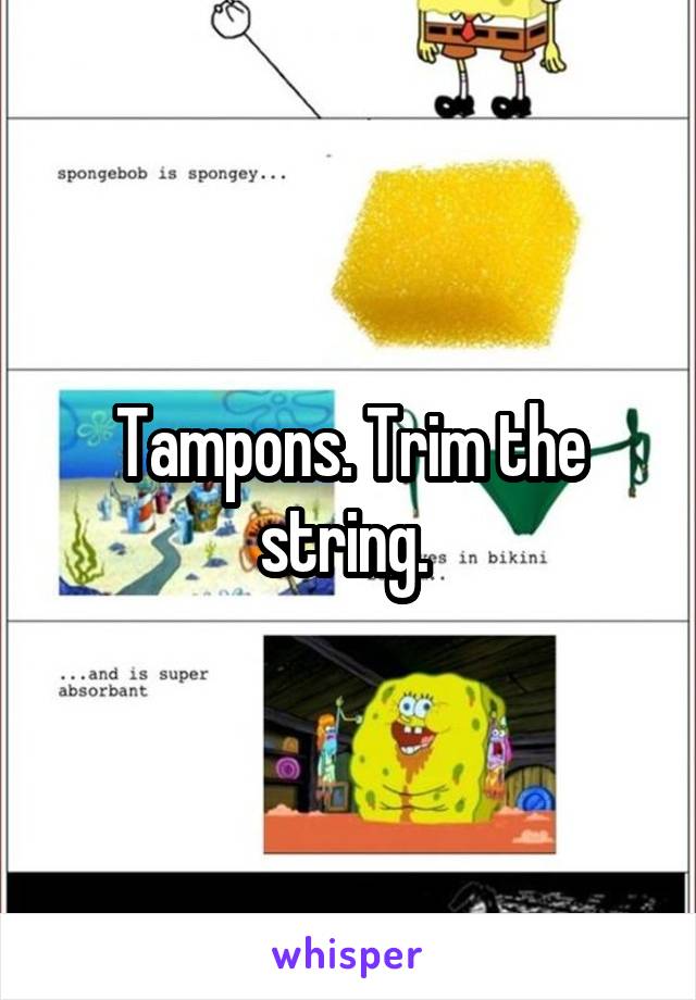 Tampons. Trim the string. 