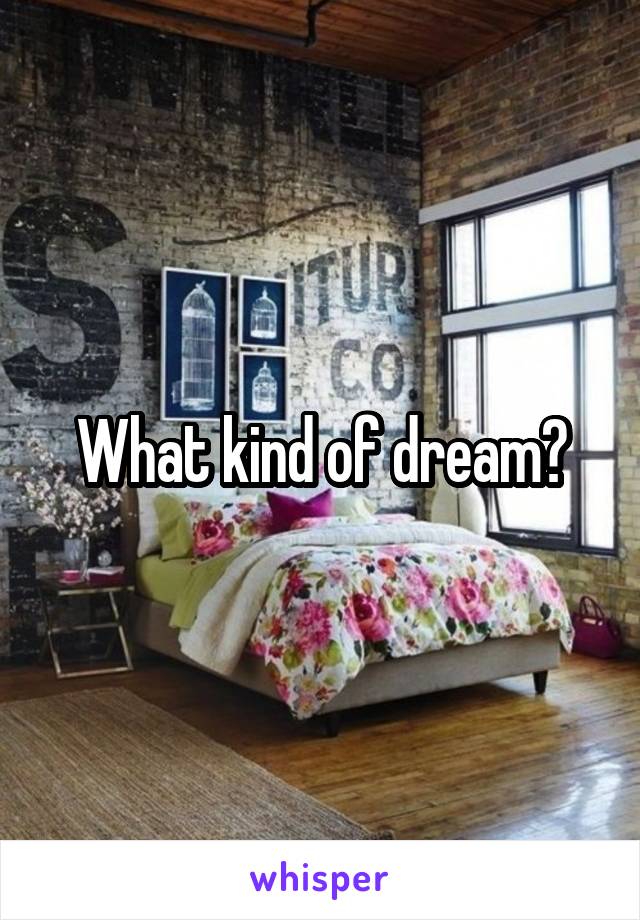 What kind of dream?