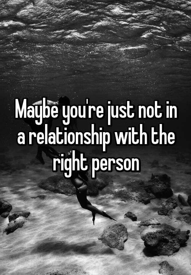 maybe-you-re-just-not-in-a-relationship-with-the-right-person